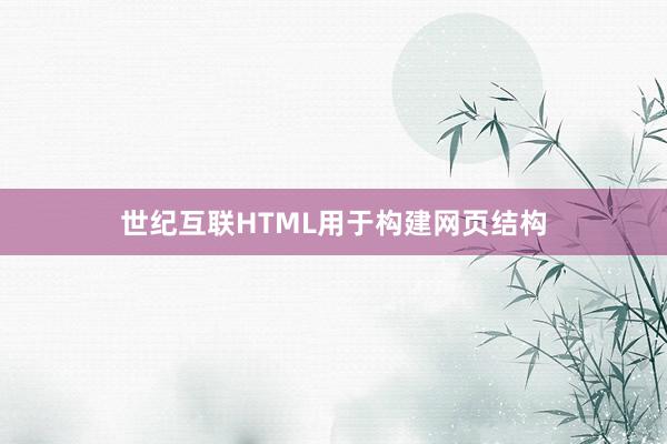 世纪互联HTML用于构建网页结构