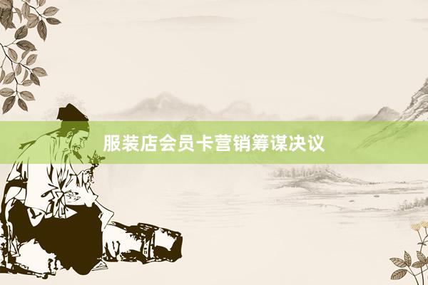 服装店会员卡营销筹谋决议